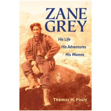 Zane Grey: His Life, His Adventures, His Women