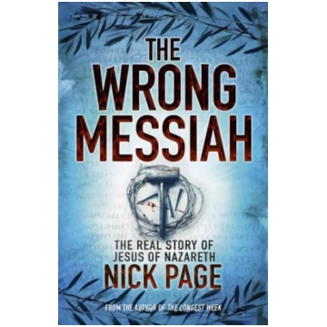 Wrong Messiah: The Real Story of Jesus of Nazareth