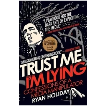 Trust Me I"m Lying: Confessions of a Media Manipul