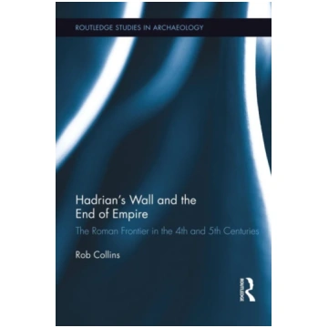 Hadrian"s Wall and the End of Empire Rob Collins