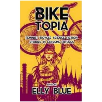 Biketopia: Feminist Bicycle Science Fiction Storie