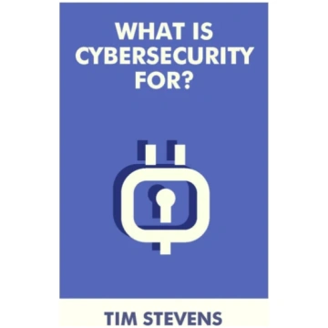 What Is Cybersecurity For? Tim Stevens