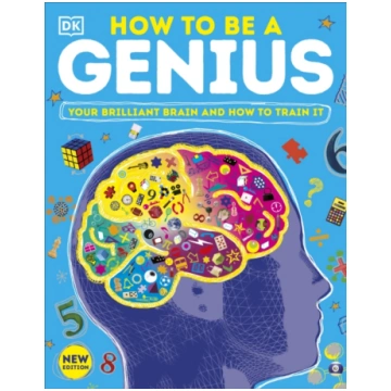 How to be a Genius : Your Brilliant Brain and How