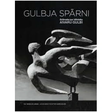 GULBJA SPĀRNI. Grāmata par tēlnieku Aivaru Gulbi
