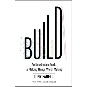 Build: An Unorthodox Guide to Making Things Worth 