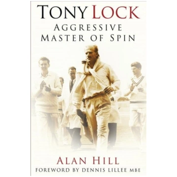 Tony Lock: Aggressive Master of Spin 2nd edition