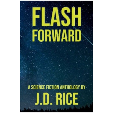 Flash Forward: A Science Fiction Anthology J.D. Ri