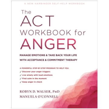 The ACT Workbook for Anger Robyn D. Walser