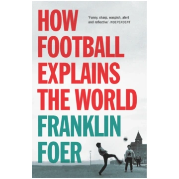How Football Explains The World Franklin Foer