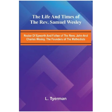 The life and times of the Rev. Samuel Wesley; Rect