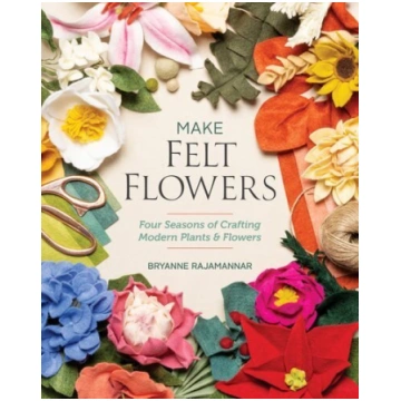 Make Felt Flowers: Four Seasons of Crafting Modern
