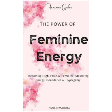 The Power of Feminine Energy: Becoming High-Value 
