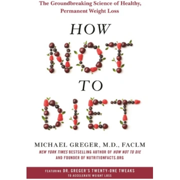 How Not to Diet: The Groundbreaking Science of Hea