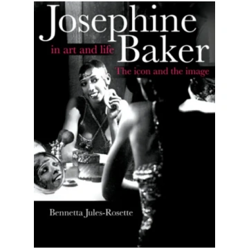 Josephine Baker in Art and Life Bennetta Jules-Ros