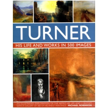 Turner: His Life & Works In 500 Images Michael Rob