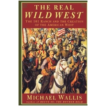 Real Wild West: The 101 Ranch and the Creation of 