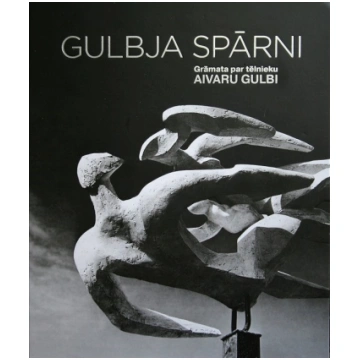 GULBJA SPĀRNI. Grāmata par tēlnieku Aivaru Gulbi