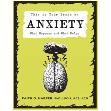 This Is Your Brain on Anxiety Dr. Faith G. Harper