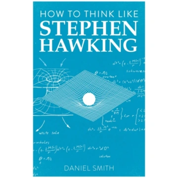 How to Think Like Stephen Hawking Daniel Smith